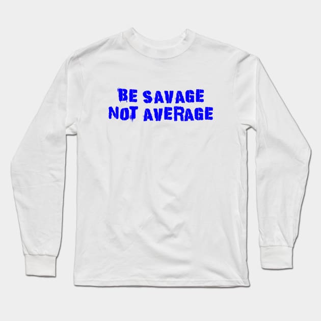 Be Savage Not Average Blue Long Sleeve T-Shirt by Dolta